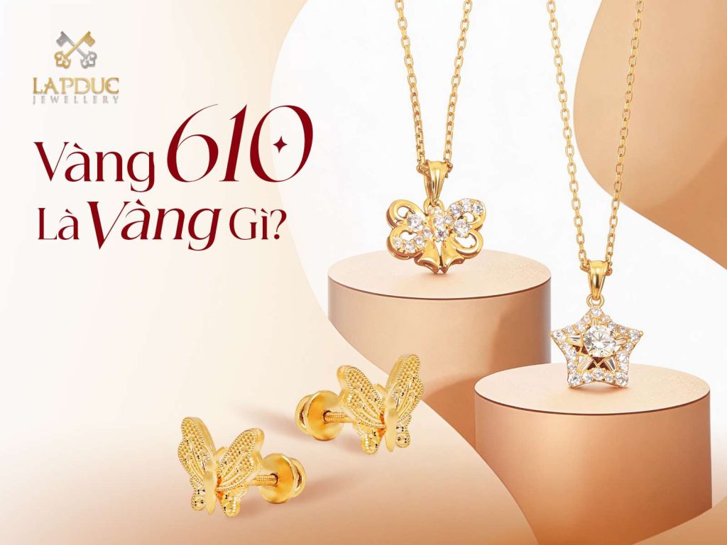 v&agrave;ng 610 l&agrave; v&agrave;ng g&igrave;